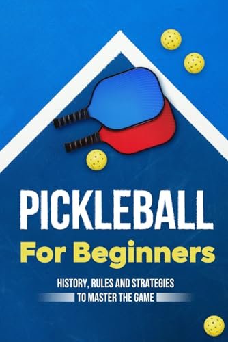Pickleball for Beginners: History, Rules and Strategies To...