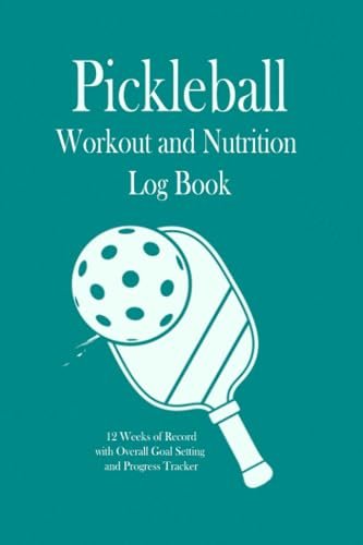 Pickleball Workout and Nutrition Log Book: 12 weeks of...