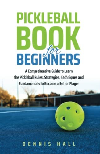 Pickleball Book For Beginners: A Comprehensive Guide to...