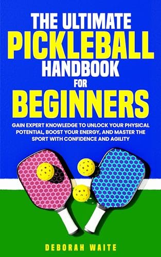 The Ultimate Pickleball Handbook For Beginners: Gain Expert...