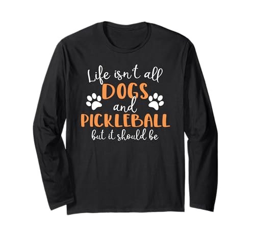 Life Isn't All Dogs and Pickleball Player Long Sleeve...