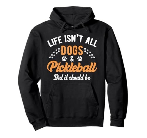Women's Life Isn't All Dogs and Pickleball Player Pullover...